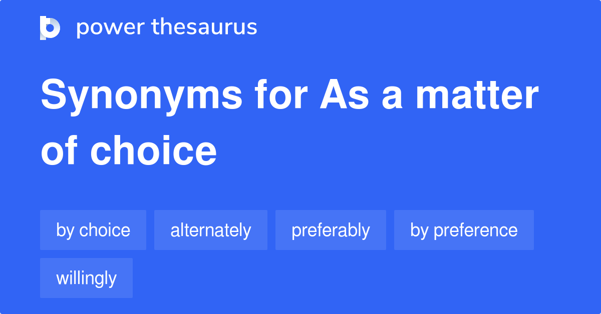AS A MATTER OF CHOICE Synonyms 29 Similar Words & Phrases